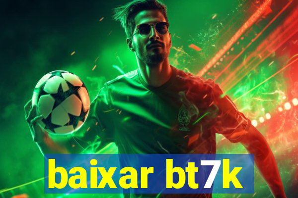 baixar bt7k